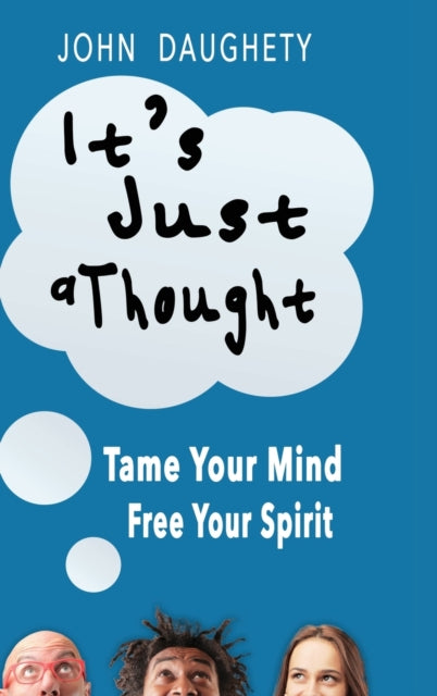 It's Just A Thought: Tame Your Mind, Fre