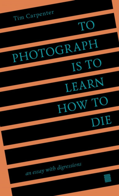 To Photograph Is To Learn How To Die