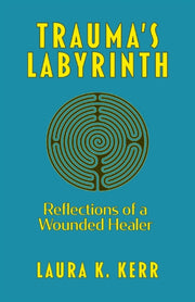 Trauma's Labyrinth: Reflections Of A Wou By Kerr, Laura, K