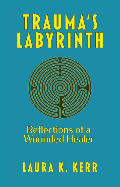 Trauma's Labyrinth: Reflections Of A Wou By Kerr, Laura, K