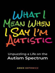 What I Mean When I Say I'm Autistic: Unp
