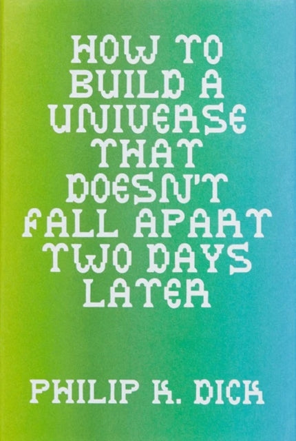How To Build A Universe That Doesn't Fal By Philip K.dick
