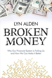 Broken Money: Why Our Financial System I
